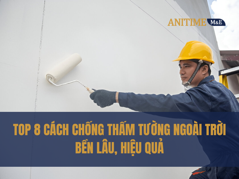 Top 8 Cách Chống Thấm Tường Ngoài Trời Bền Lâu, Hiệu Quả Cao